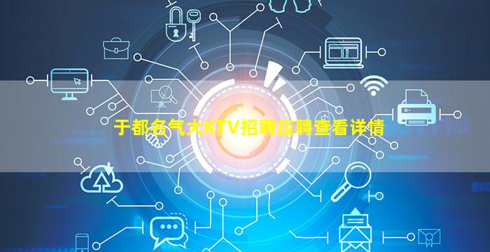 于都名气大KTV招聘应聘查看详情
