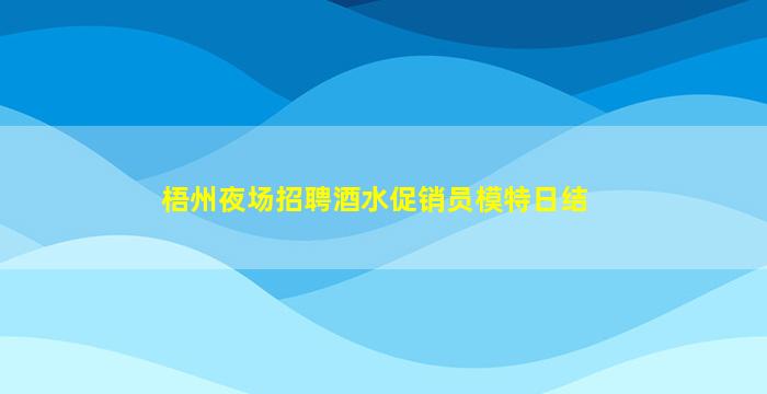 梧州夜场招聘酒水促销员模特日结